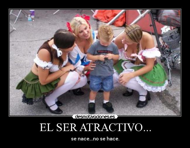 EL SER ATRACTIVO... - se nace...no se hace.