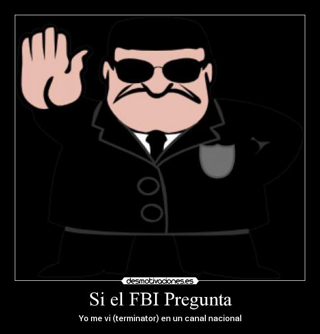 Si el FBI Pregunta - Yo me vi (terminator) en un canal nacional