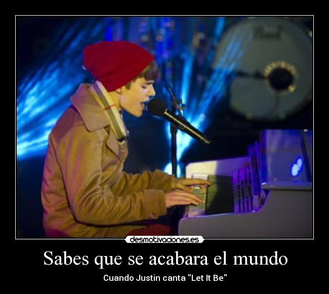 Sabes que se acabara el mundo - Cuando Justin canta Let It Be