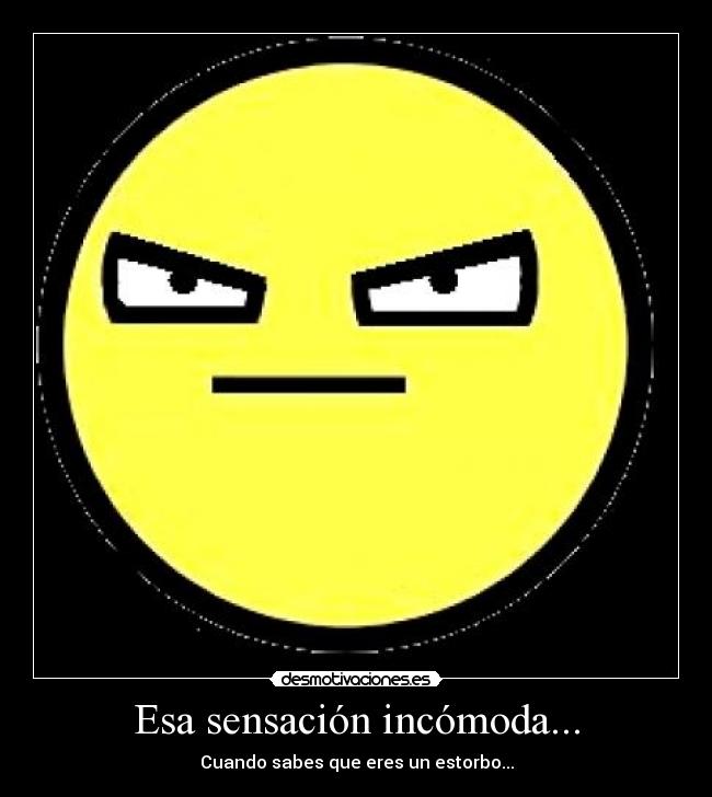 Esa sensación incómoda... -