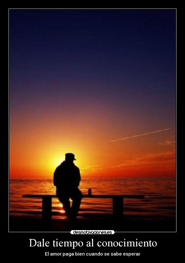 Dale tiempo al conocimiento - El amor paga bien cuando se sabe esperar
