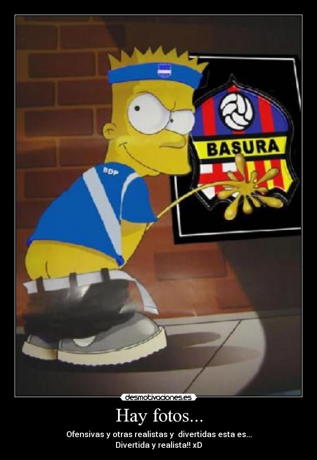 Hay fotos... - Ofensivas y otras realistas y divertidas esta es...
Divertida y realista!! xD