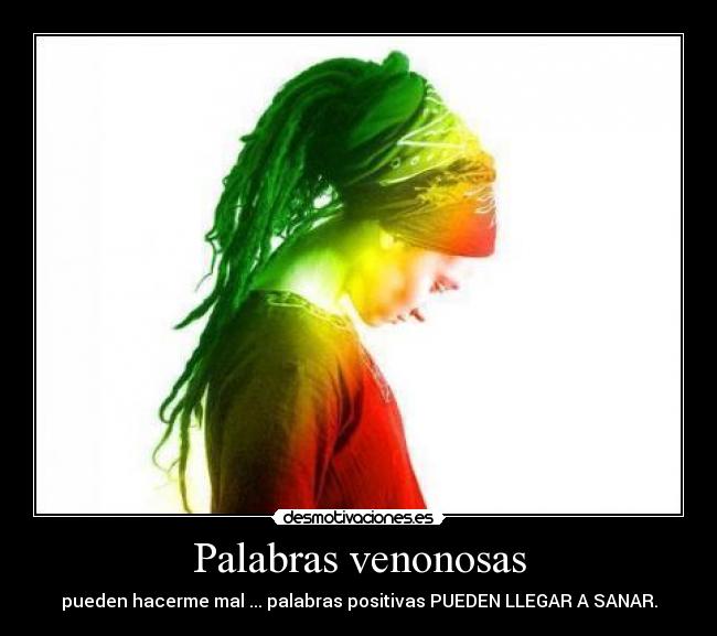 Palabras venonosas - pueden hacerme mal ... palabras positivas PUEDEN LLEGAR A SANAR.