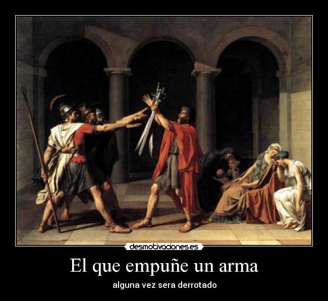 El que empuñe un arma - alguna vez sera derrotado