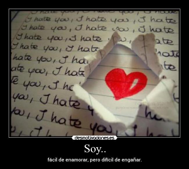 Soy.. - fácil de enamorar, pero difícil de engañar.