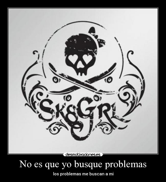 No es que yo busque problemas - los problemas me buscan a mi