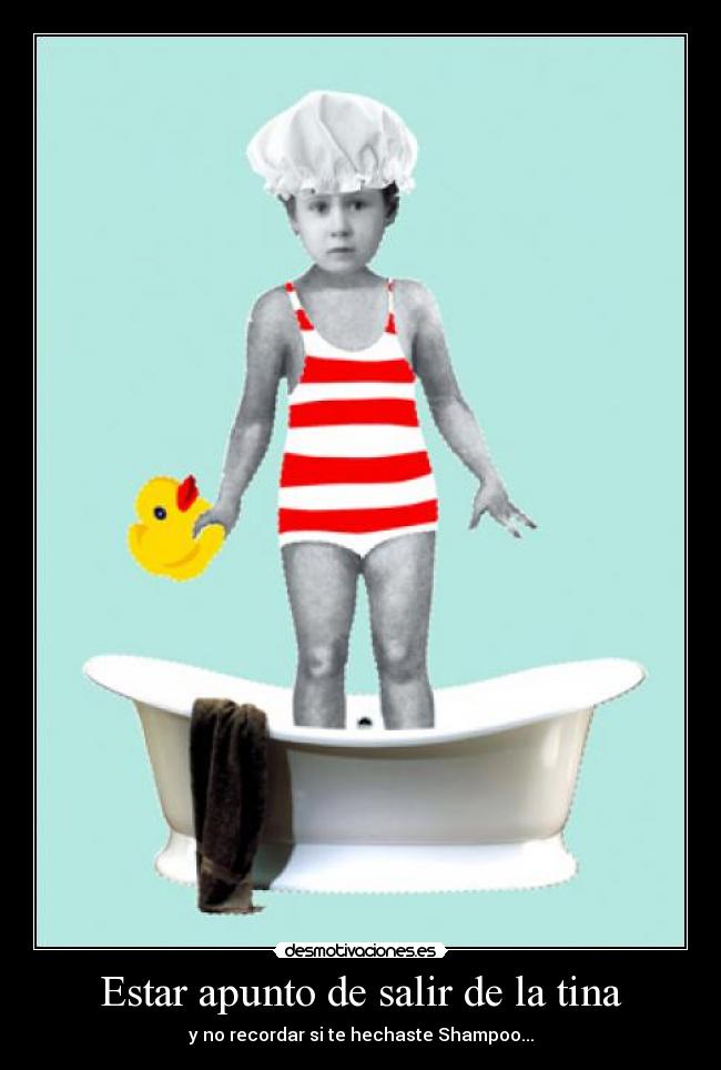 Estar apunto de salir de la tina - 