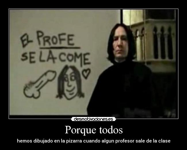 Porque todos - hemos dibujado en la pizarra cuando algun profesor sale de la clase