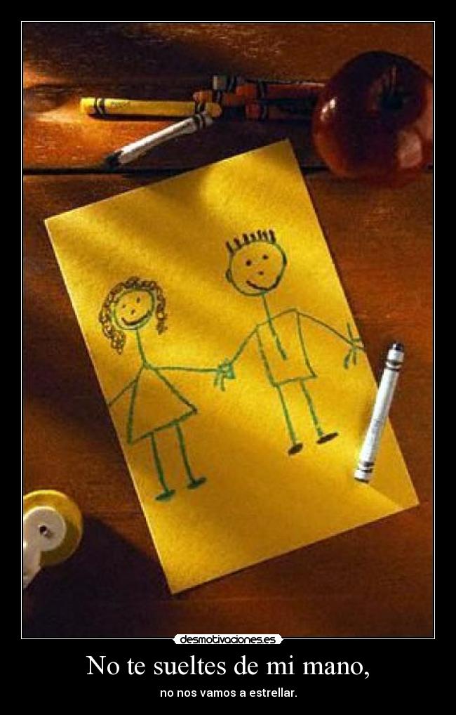 No te sueltes de mi mano, -