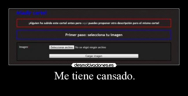 Me tiene cansado. -