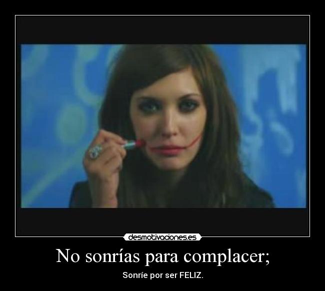 No sonrías para complacer; - Sonríe por ser FELIZ.