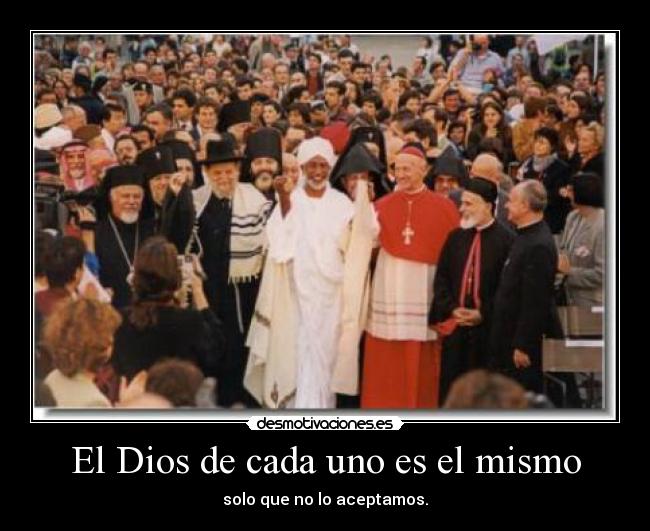 El Dios de cada uno es el mismo - solo que no lo aceptamos.