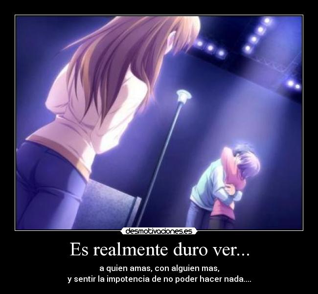 Es realmente duro ver... -