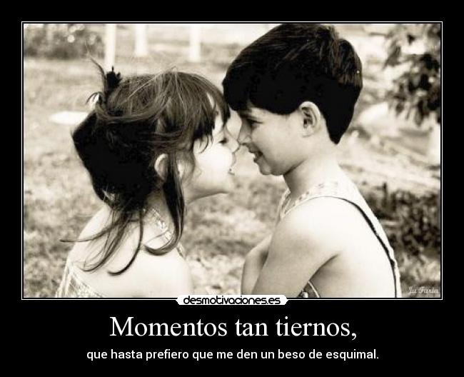 Momentos tan tiernos, -