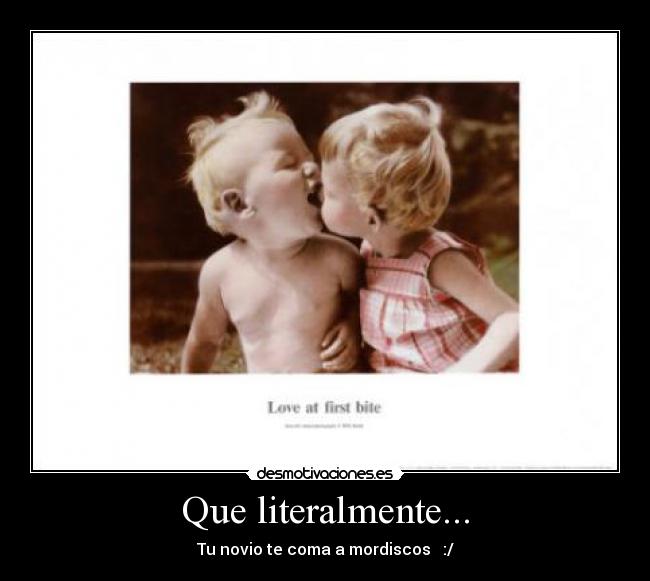 Que literalmente... -