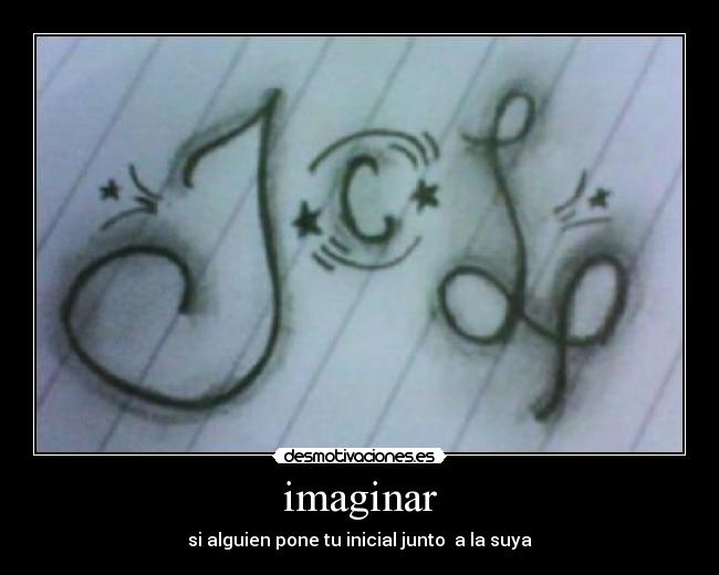 imaginar - si alguien pone tu inicial junto a la suya