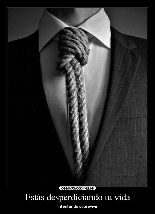 Estás desperdiciando tu vida - intentando sobrevivir