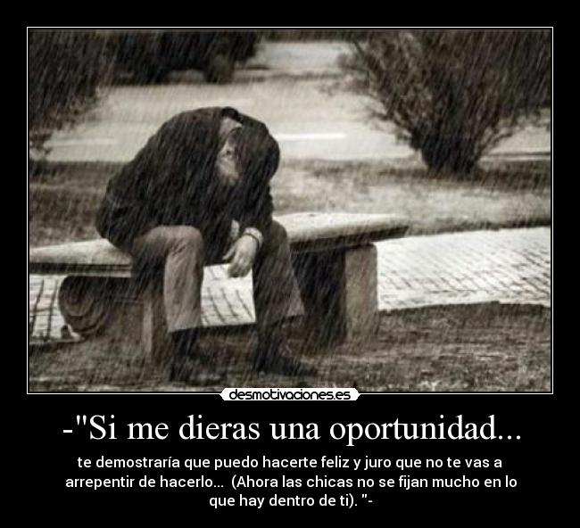 -Si me dieras una oportunidad... -