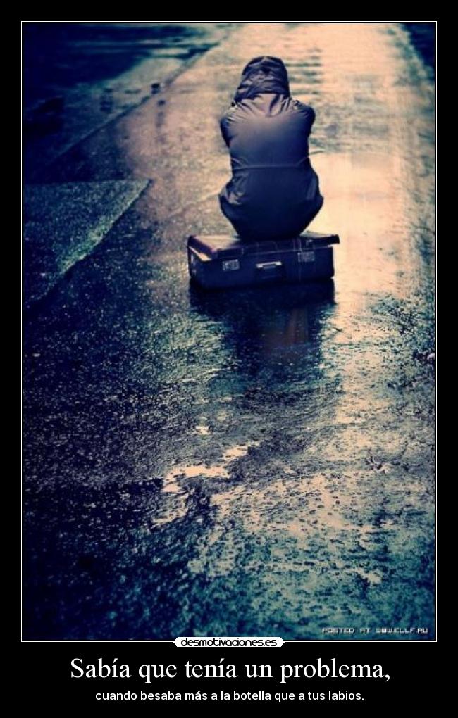Sabía que tenía un problema, -