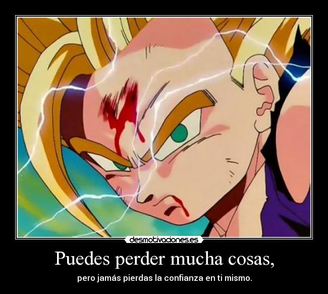 Puedes perder mucha cosas, - 