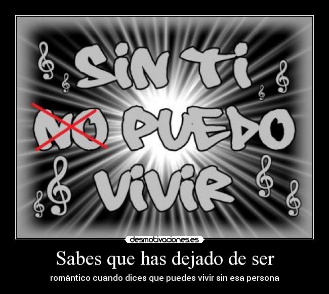 Sabes que has dejado de ser - romántico cuando dices que puedes vivir sin esa persona