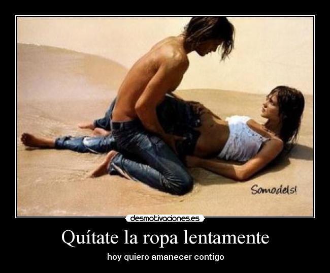 Quítate la ropa lentamente -