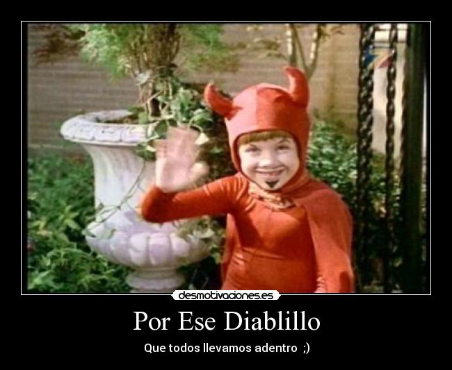 Por Ese Diablillo - Que todos llevamos adentro ;)