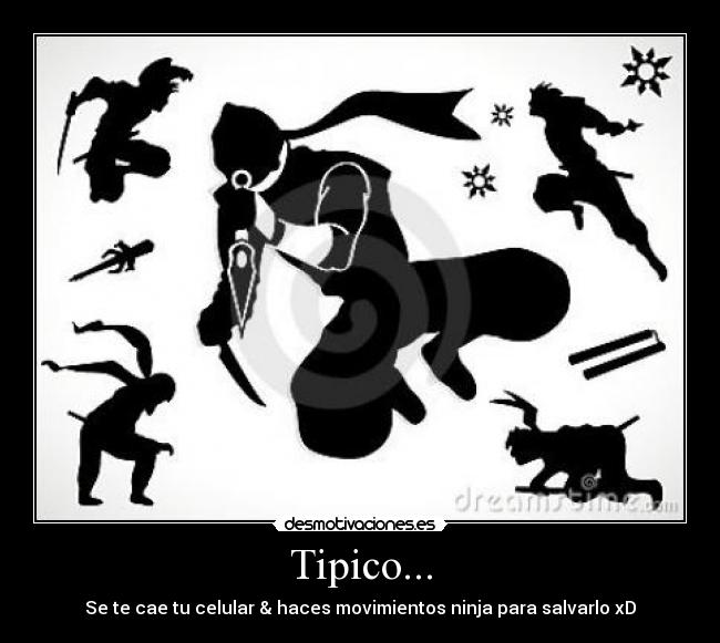 Tipico... - Se te cae tu celular & haces movimientos ninja para salvarlo xD