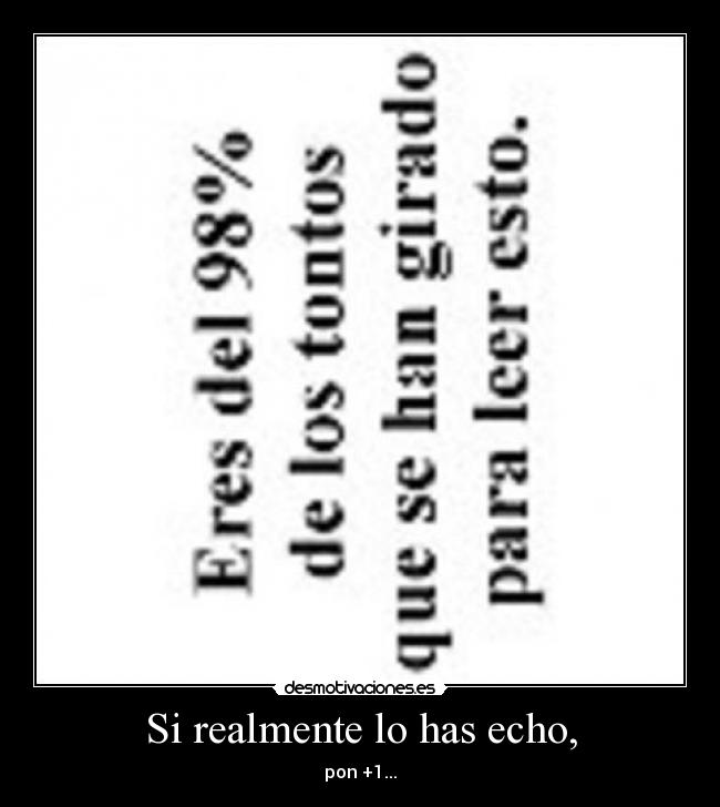 Si realmente lo has echo, -