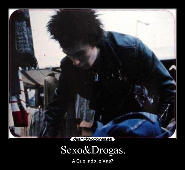 Sexo&Drogas. - A Que lado le Vas?