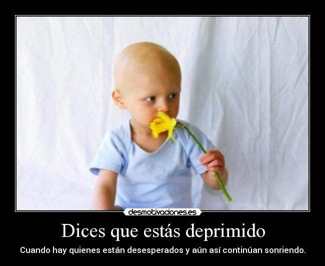 Dices que estás deprimido - Cuando hay quienes están desesperados y aún así continúan sonriendo.