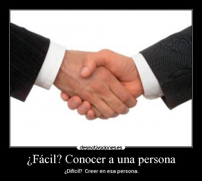 ¿Fácil? Conocer a una persona - ¿Difícil?  Creer en esa persona.