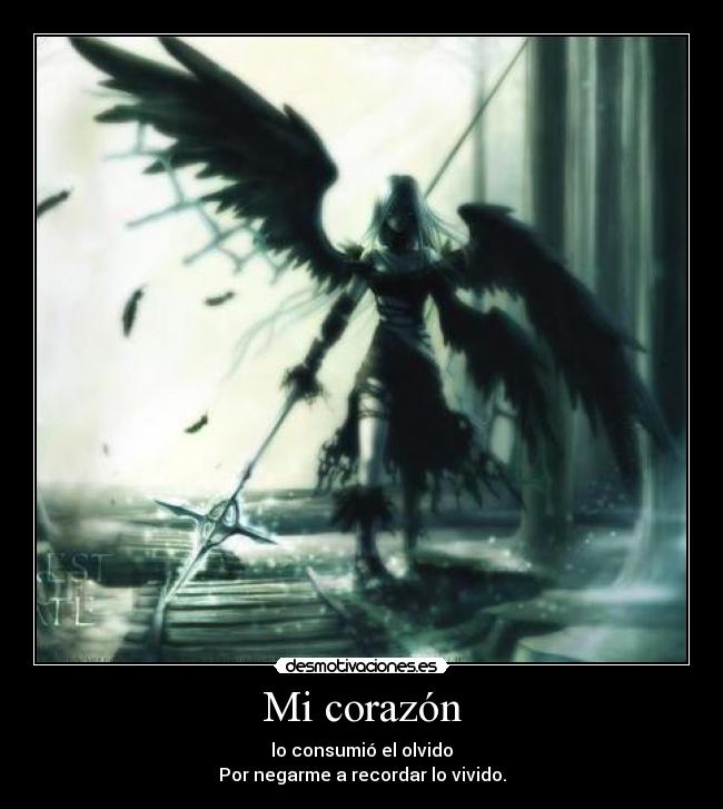Mi corazón - lo consumió el olvido
Por negarme a recordar lo vivido.