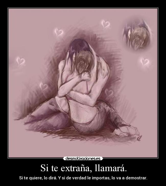 Si te extraña, llamará. - Si te quiere, lo dirá. Y si de verdad le importas, lo va a demostrar.