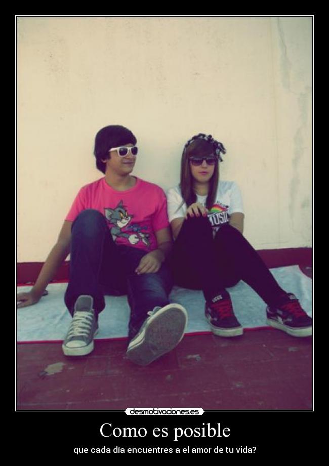 Como es posible - que cada día encuentres a el amor de tu vida?