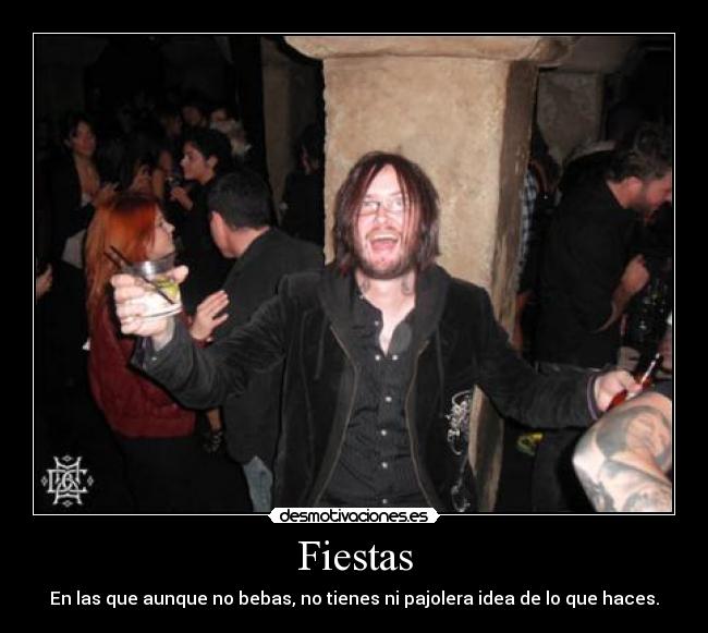 Fiestas - En las que aunque no bebas, no tienes ni pajolera idea de lo que haces.
