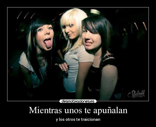 Mientras unos te apuñalan - y los otros te traicionan