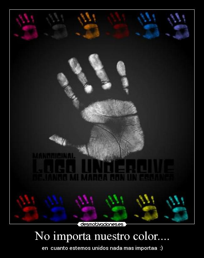 No importa nuestro color.... - en cuanto estemos unidos nada mas importaa :)