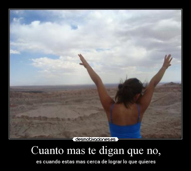Cuanto mas te digan que no, -
