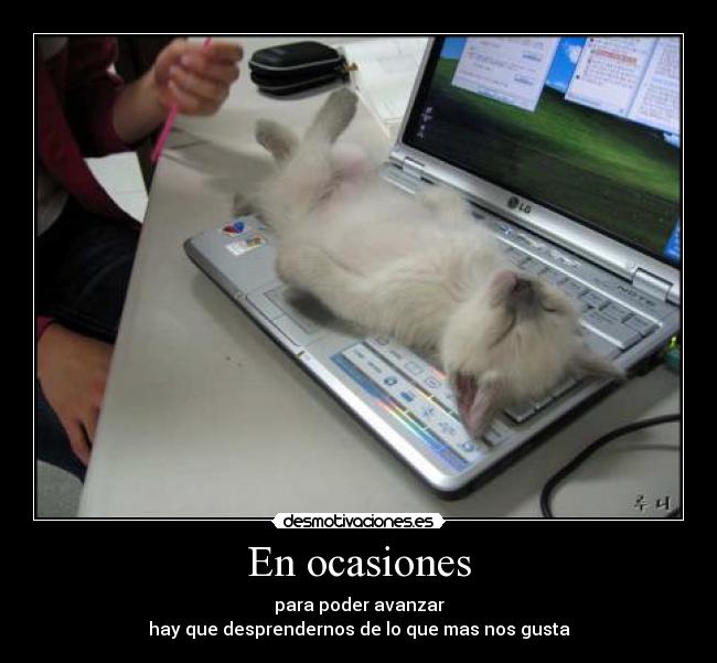 En ocasiones - para poder avanzar
hay que desprendernos de lo que mas nos gusta