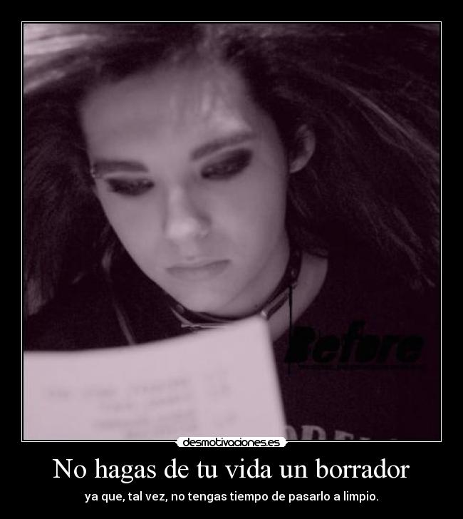 No hagas de tu vida un borrador - ya que, tal vez, no tengas tiempo de pasarlo a limpio.
