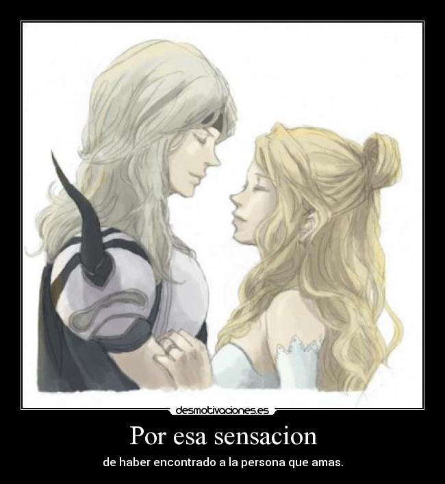 Por esa sensacion - de haber encontrado a la persona que amas.