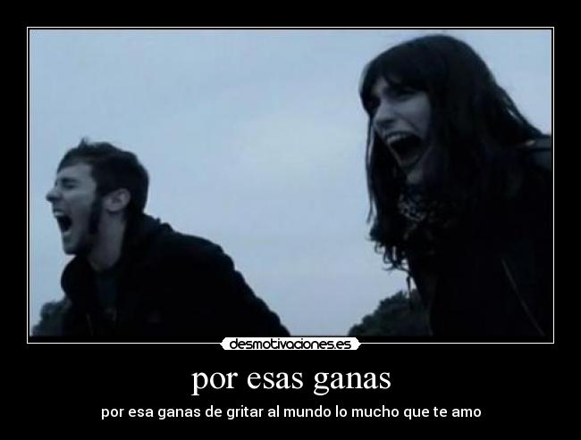 por esas ganas - por esa ganas de gritar al mundo lo mucho que te amo