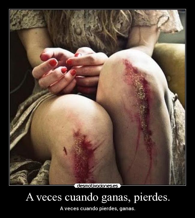 A veces cuando ganas, pierdes. - A veces cuando pierdes, ganas.