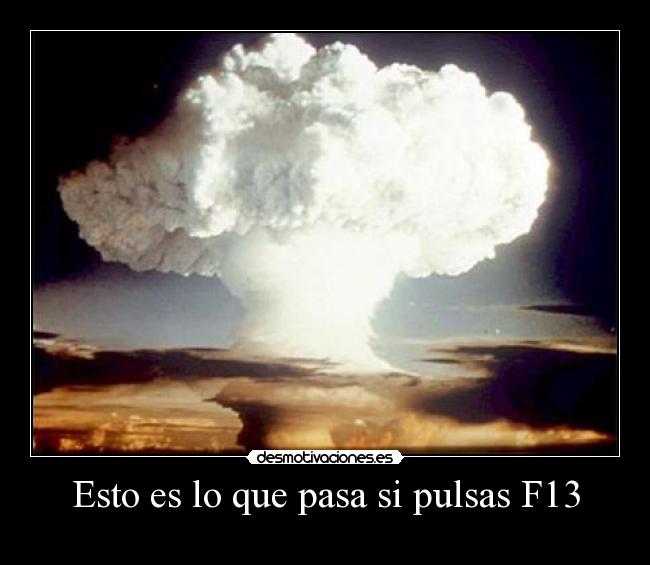 carteles f13 bomba nuclear cosa imposible pedazo noob busques f13 que existeee tontoooo desmotivaciones