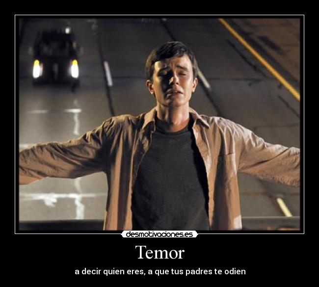 Temor - a decir quien eres, a que tus padres te odien