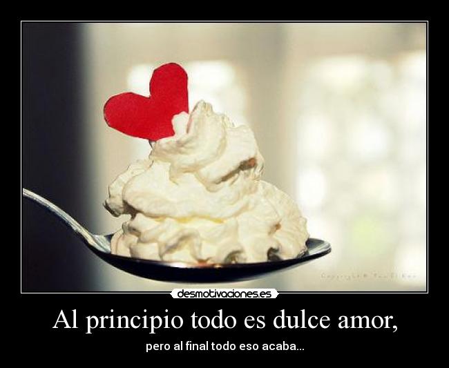 Al principio todo es dulce amor, - 