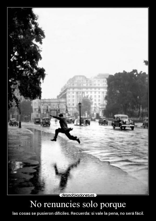 No renuncies solo porque - las cosas se pusieron difíciles. Recuerda: si vale la pena, no será fácil.