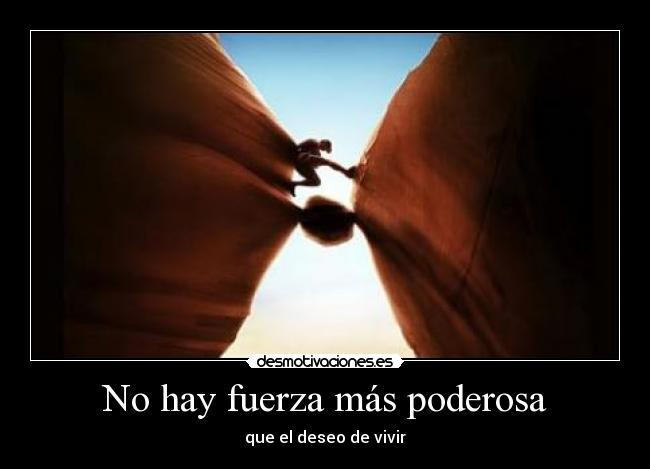 No hay fuerza más poderosa - que el deseo de vivir