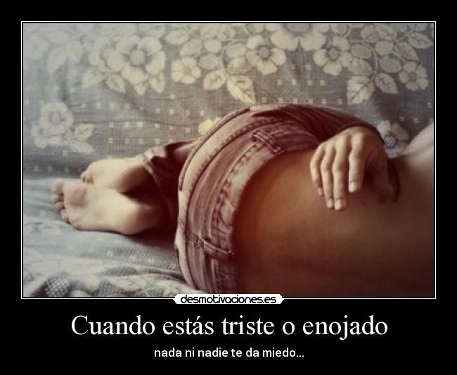 Cuando estás triste o enojado -